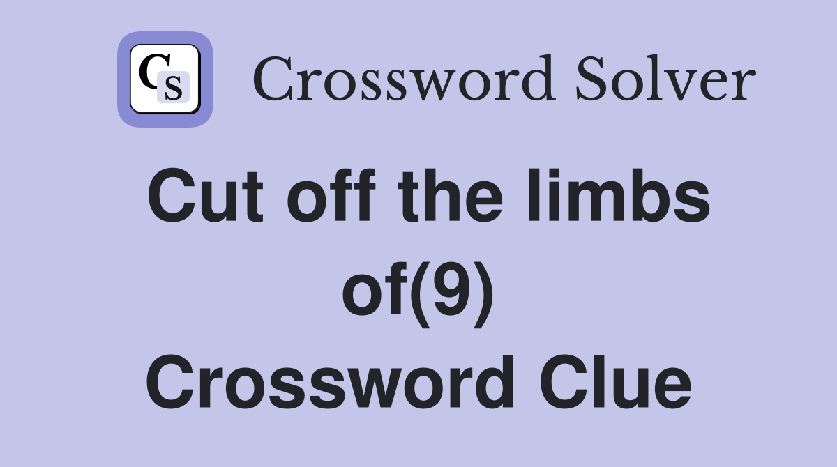 Cut off the limbs of(9) Crossword Clue Answers Crossword Solver